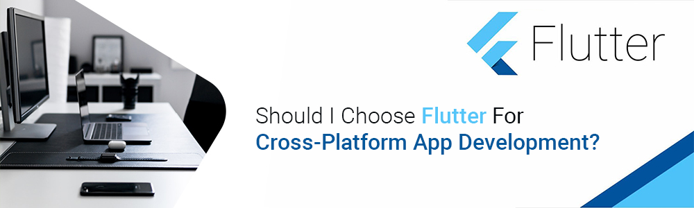 Should I Choose Flutter For Cross-Platform App Development